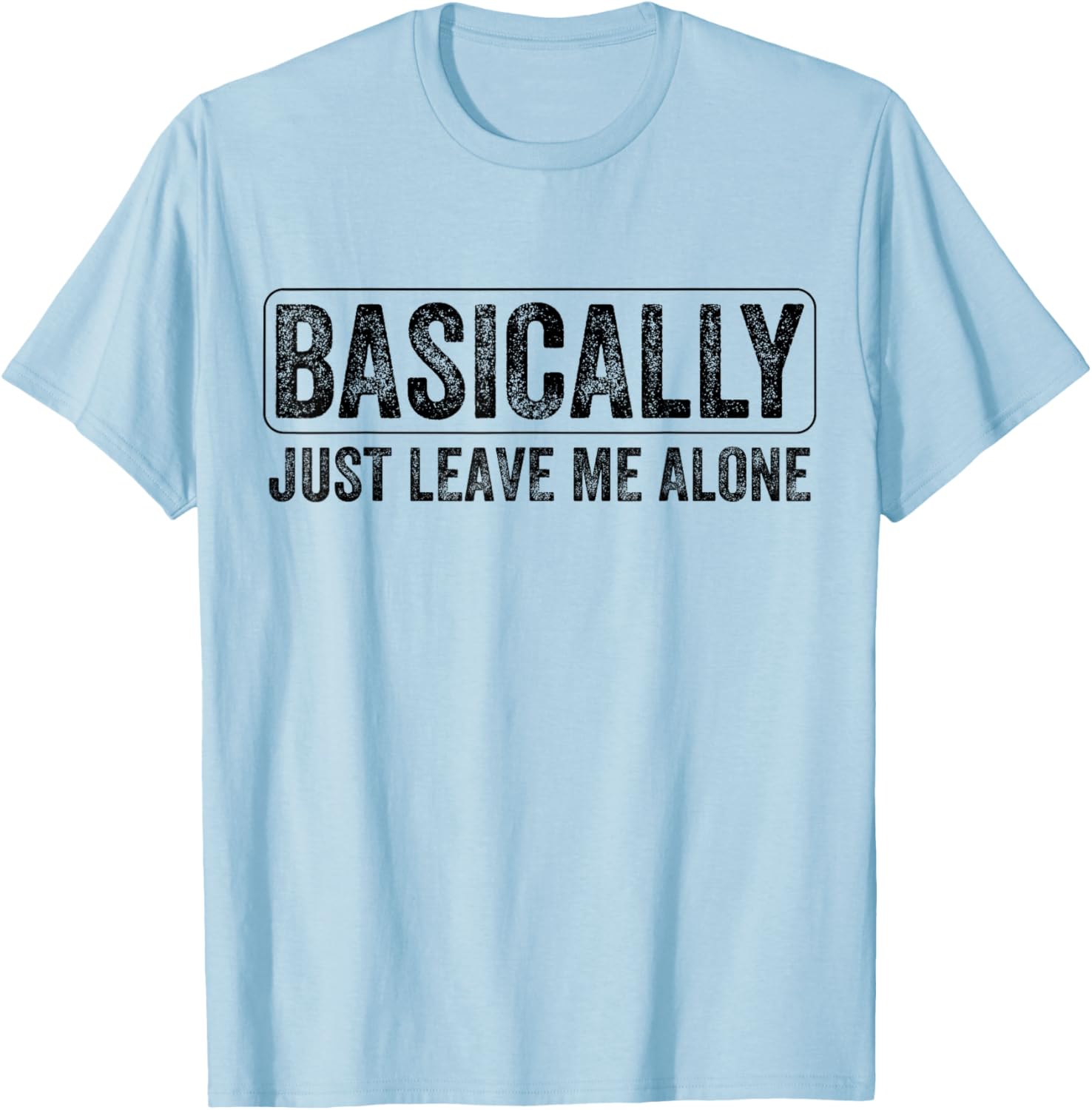 Basically Just Leave Me Alone Funny Saying Vintage Apparel T-Shirt - T-Shirt | Light Blue