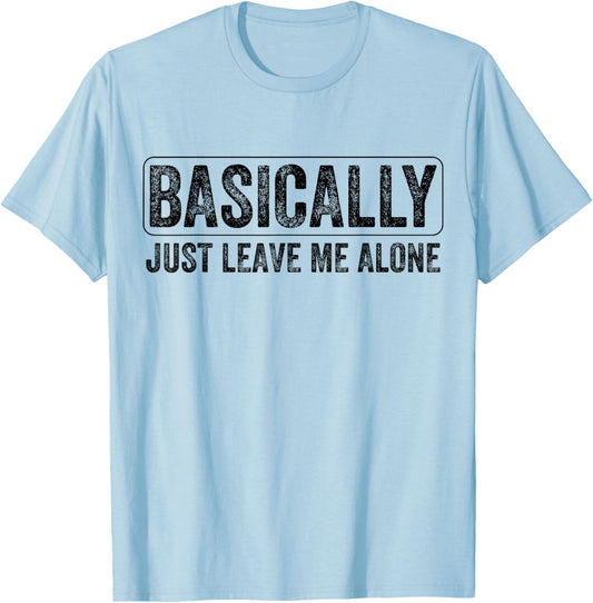 Basically Just Leave Me Alone Funny Saying Vintage Apparel T-Shirt - T-Shirt | Light Blue