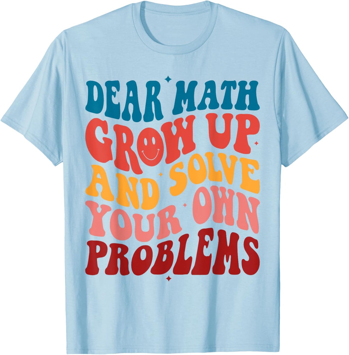 Dear Math Grow Up And Solve Your Own Problems Teens Teacher Men Women Girls Kids T-Shirt - T-Shirt | Light Blue