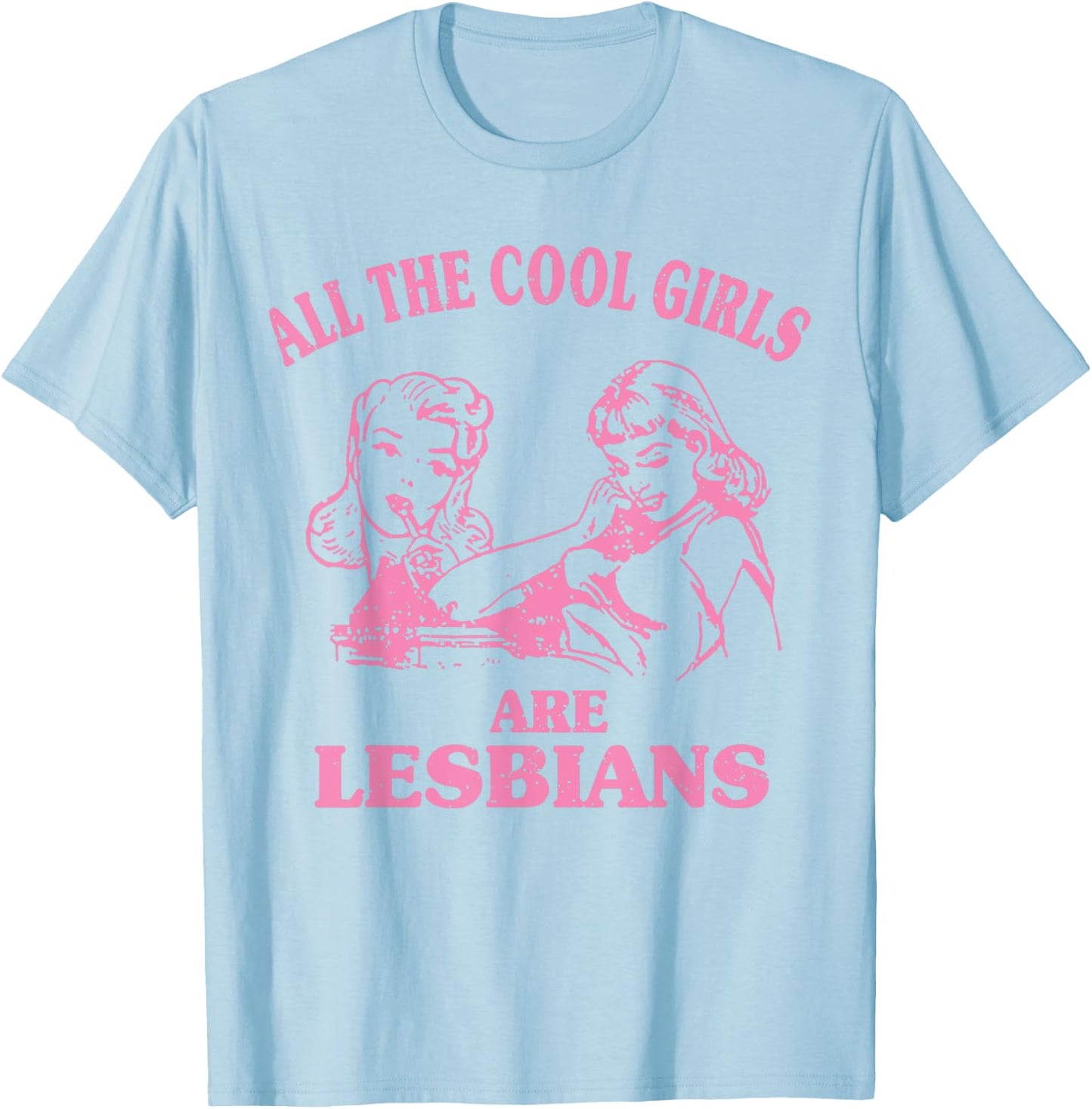 All The Cool Girls Are Lesbians T-Shirt - T-Shirt | Light Blue