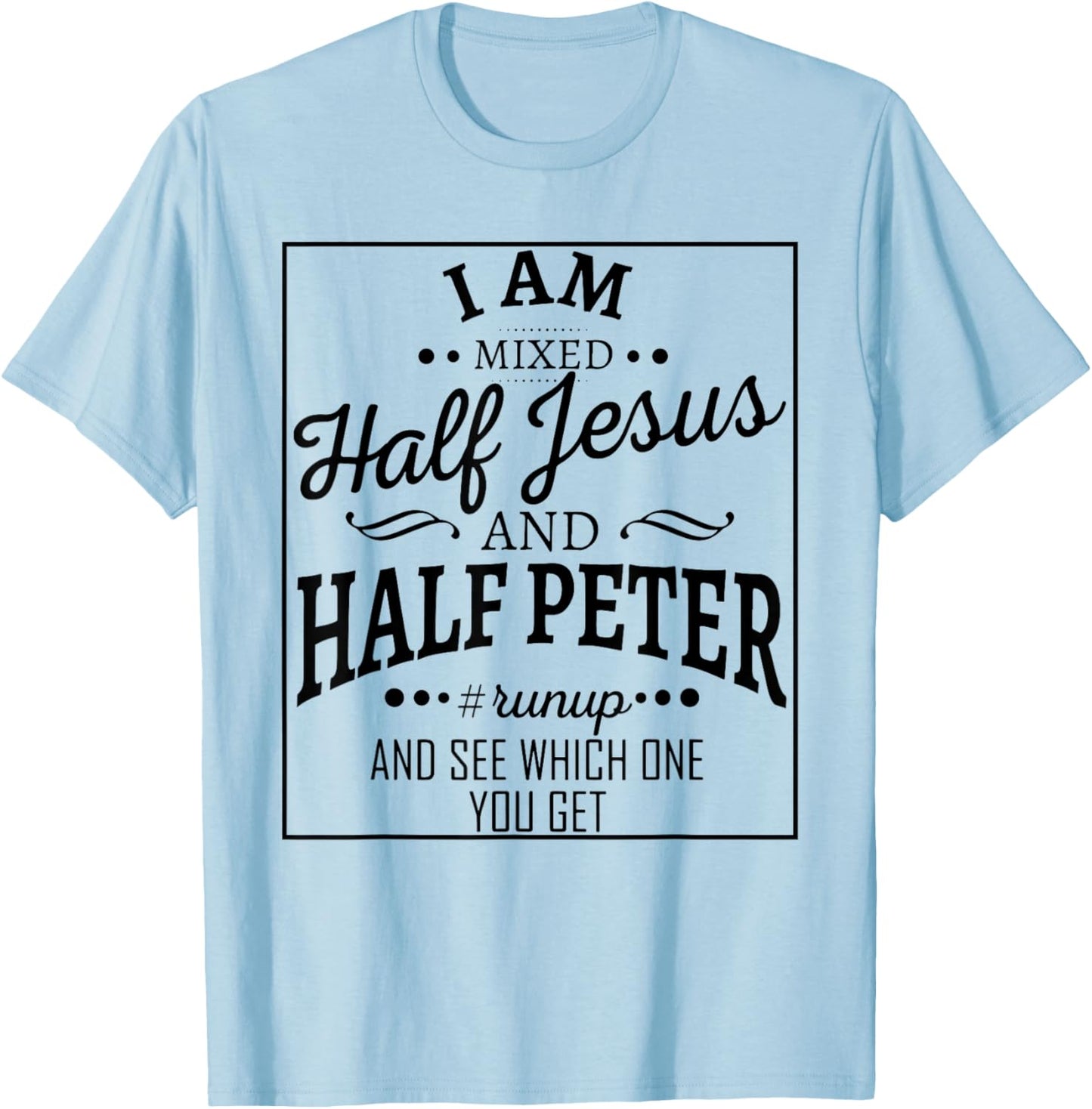 I Am Mixed Half Jesus And Half Peter Run Up And T-Shirt - T-Shirt | Light Blue