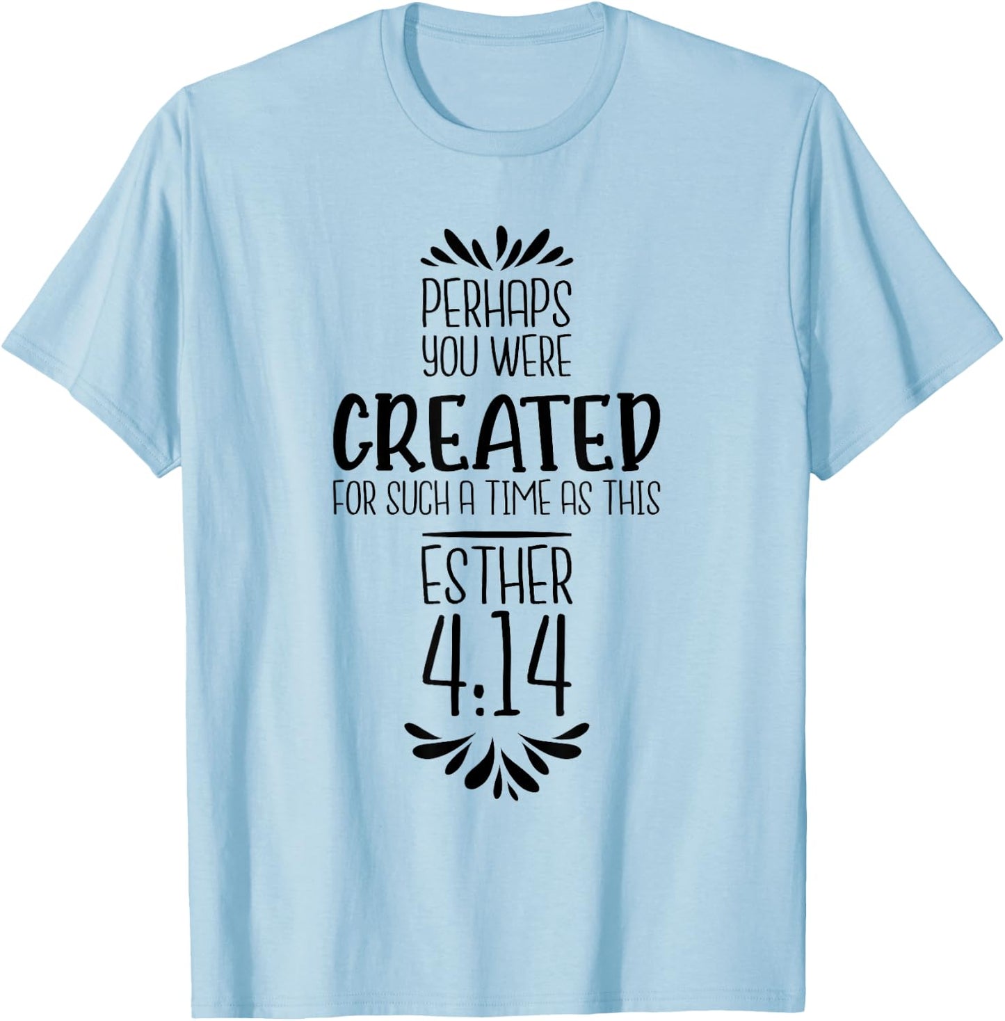 Perhaps You Were Created For Such A Time As This Esther 4:14 T-Shirt - T-Shirt | Light Blue