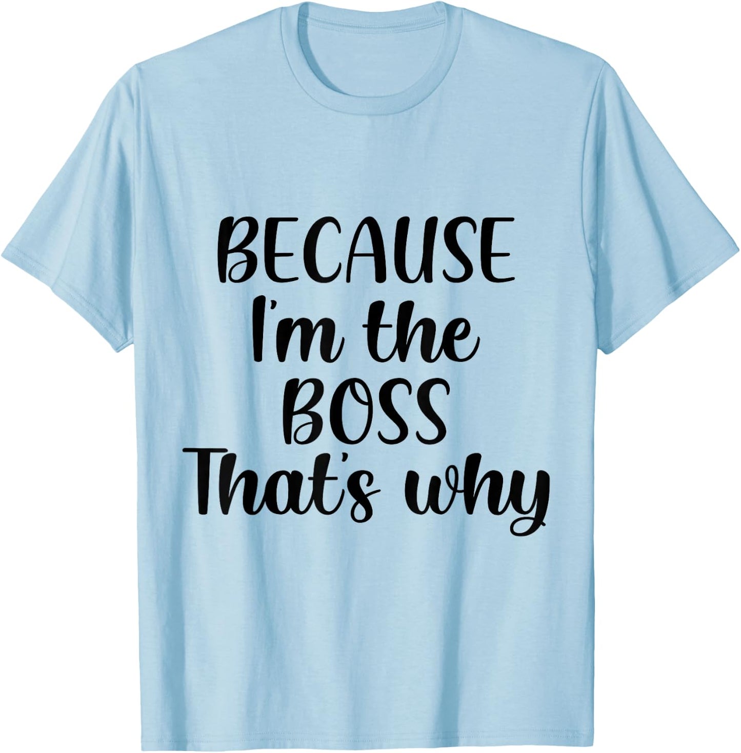 Because I'm The Boss That's Why Shirt Funny Boss Men Women T-Shirt - T-Shirt | Light Blue