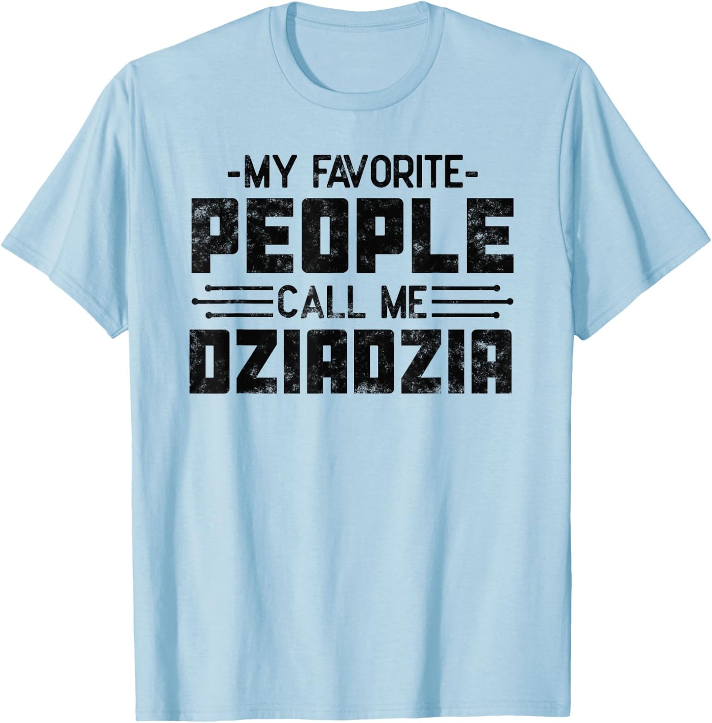 My Favorite People Call Me Dziadzia gifts for Funny Dziadzia T-Shirt - T-Shirt | Light Blue