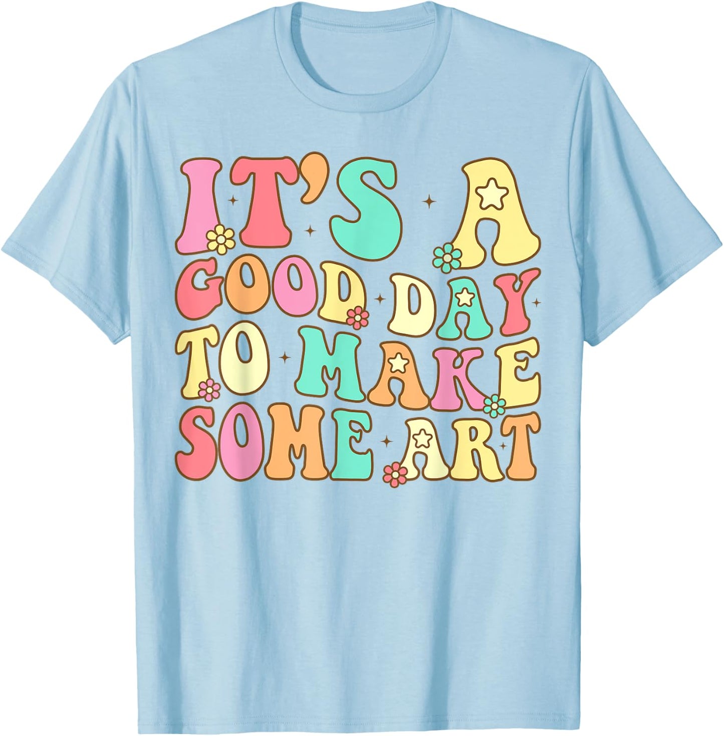 It's A Good Day To Make Some Art Artist Art Teacher T-Shirt - T-Shirt | Light Blue