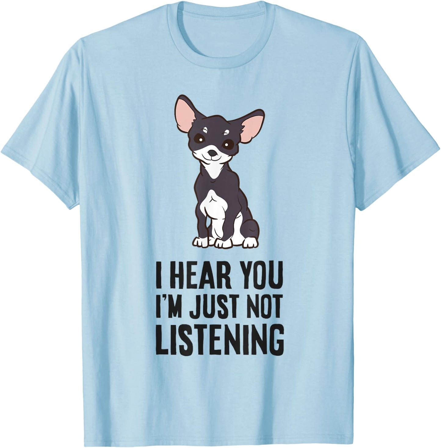 I Hear You I'm Just Not Listening Love Funny Chihuahua Dog T-Shirt - T-Shirt | Light Blue
