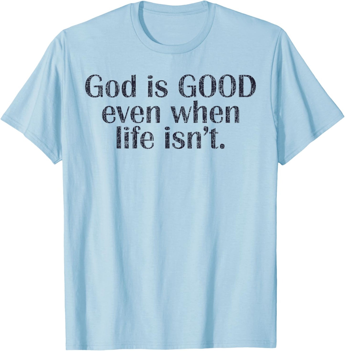 God Is Good Even When Life Isn't Christian T-Shirt - T-Shirt | Light Blue