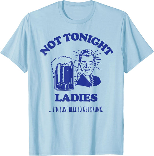 NOT TONIGHT LADIES - funny drinking slogan T-Shirt - T-Shirt | Light Blue