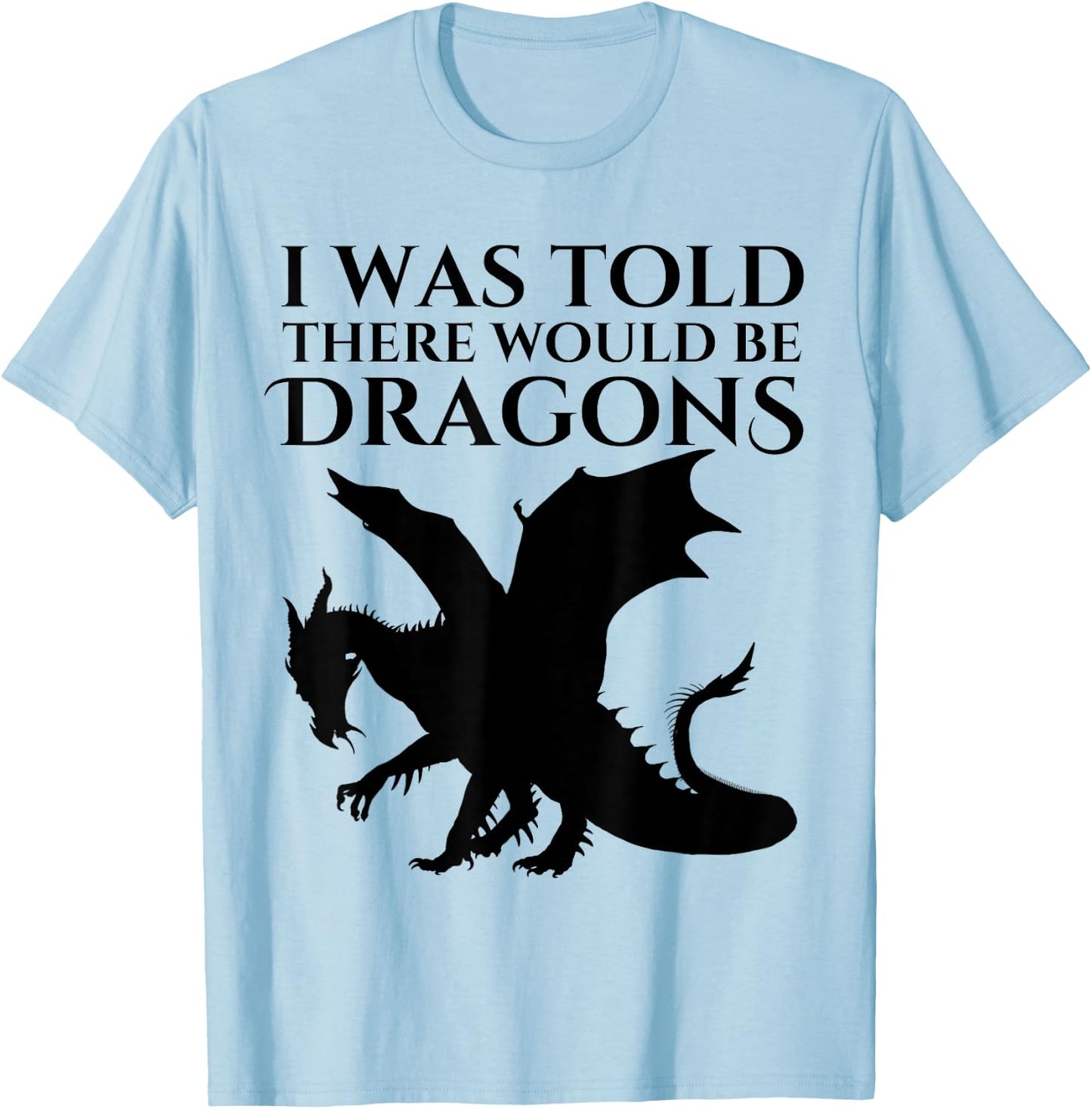 I Was Told There Would Be Dragons Renaissance Fair T-Shirt - T-Shirt | Light Blue