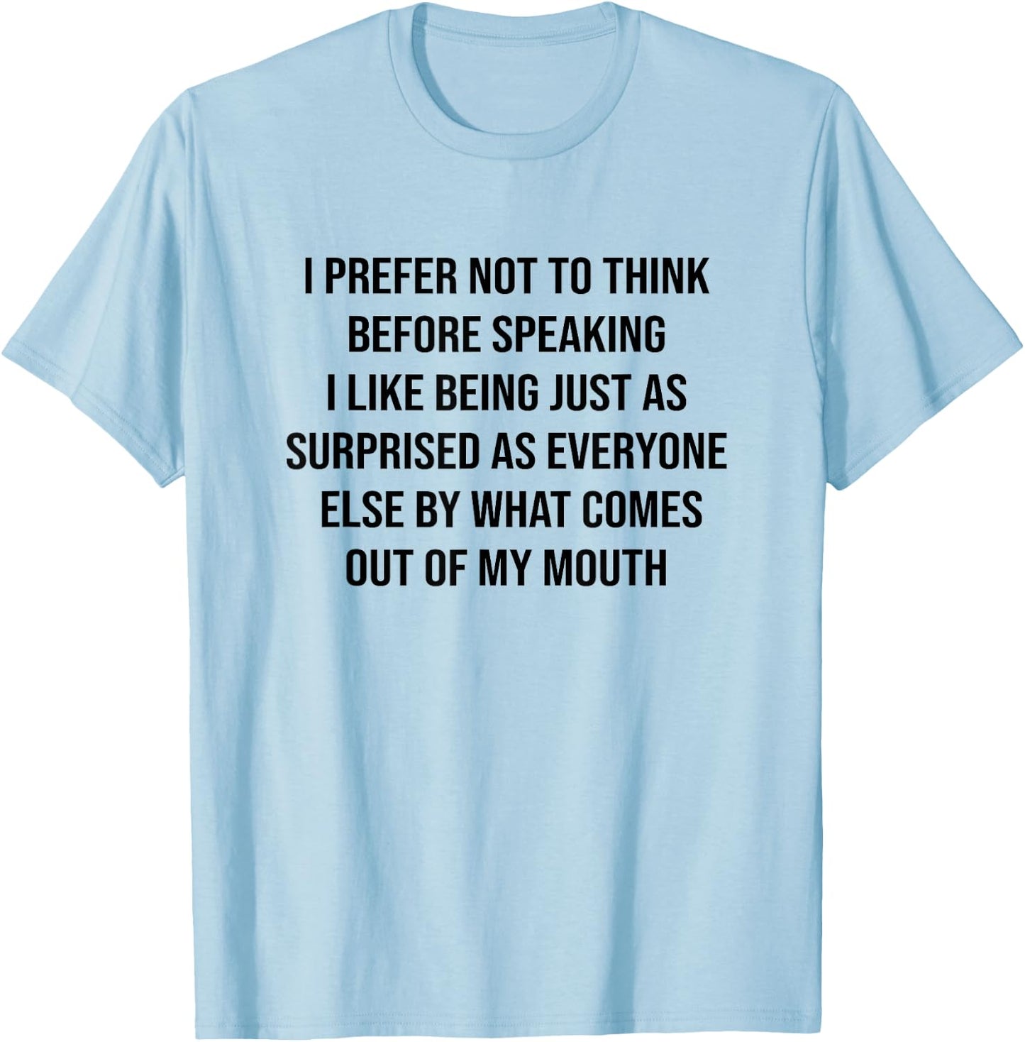 Funny Saying Slogan I Prefer Not To Think Before Speaking T-Shirt - T-Shirt | Light Blue