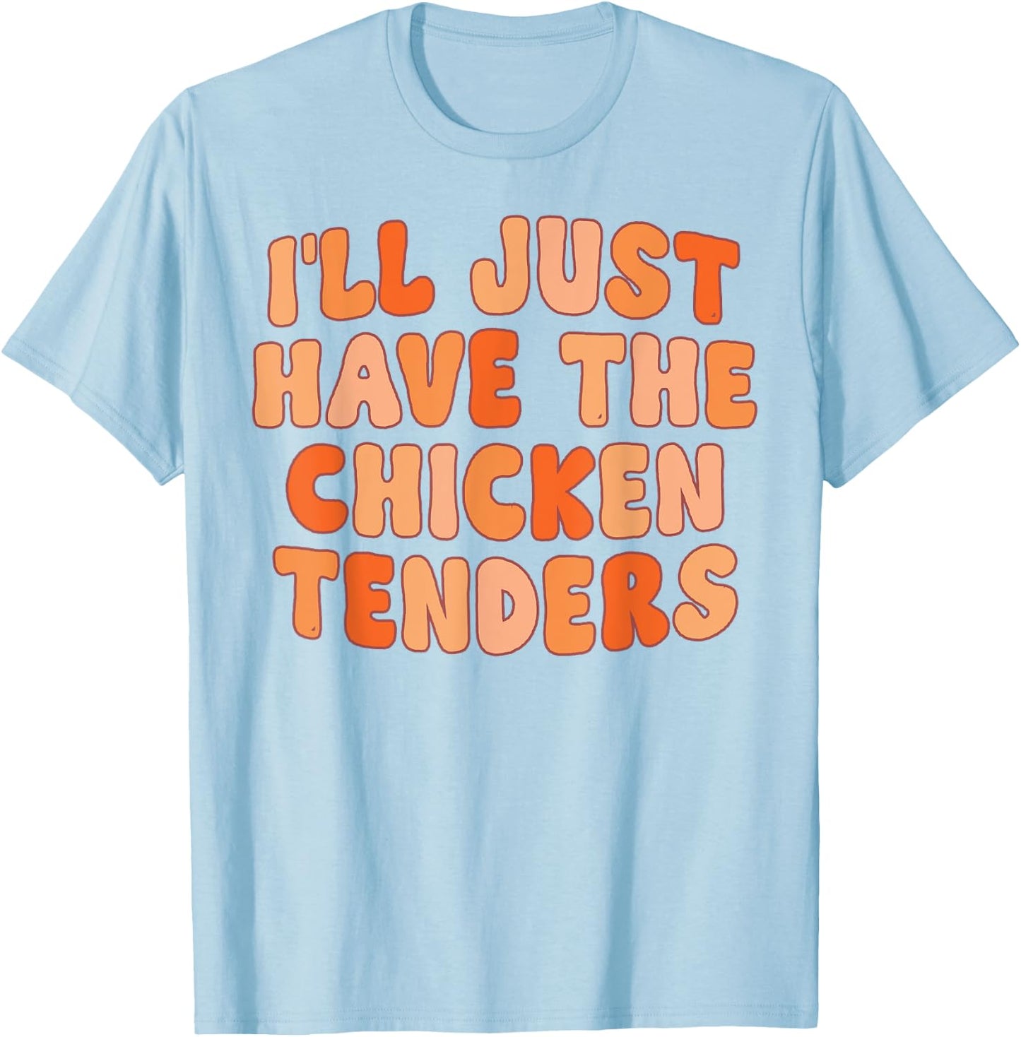 I'll Just Have The Chicken Tenders Funny T-Shirt - T-Shirt | Light Blue