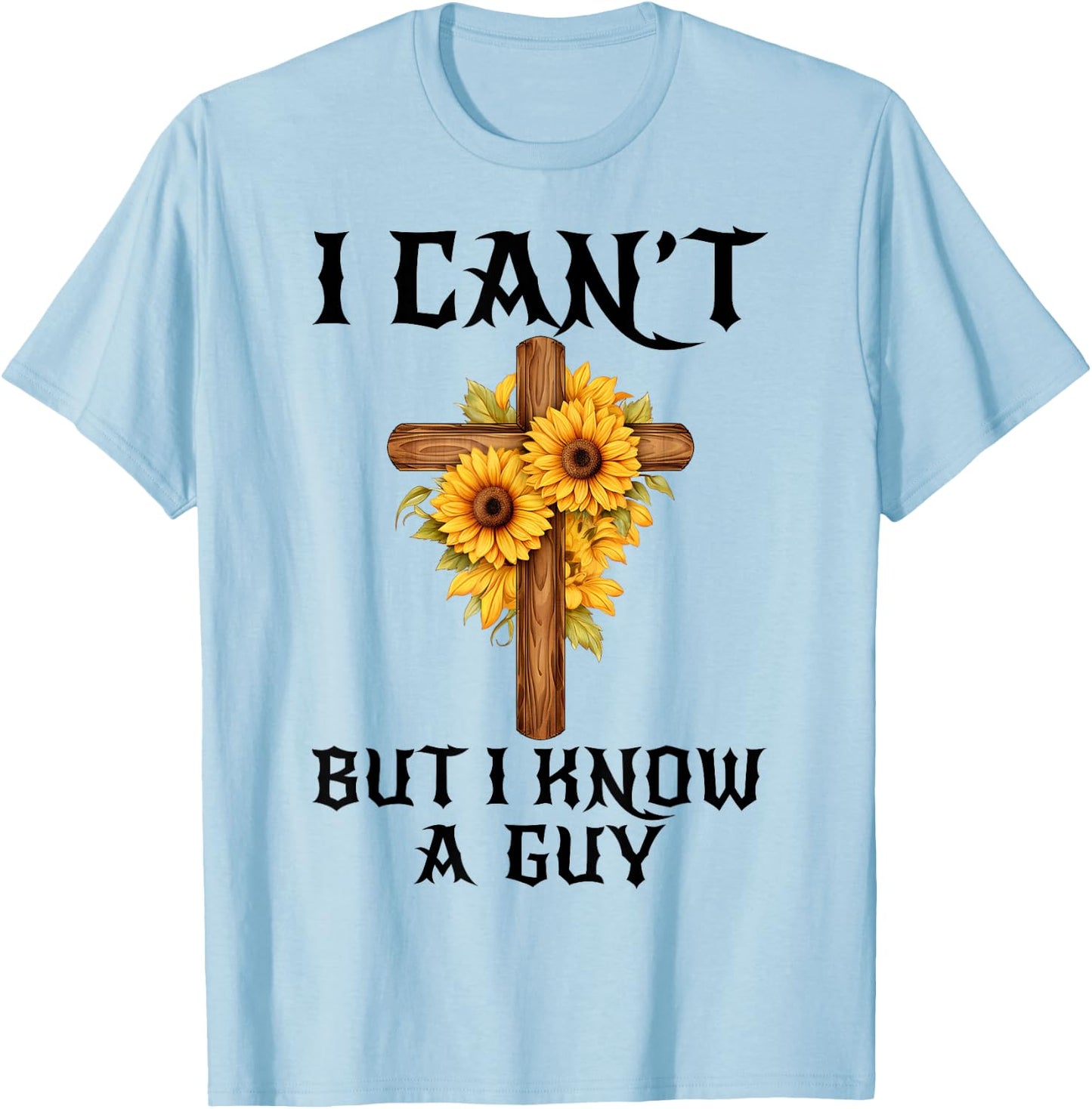 I Can't But I Know A Guy Funny Christian Cross Jesus Faith T-Shirt - T-Shirt | Light Blue