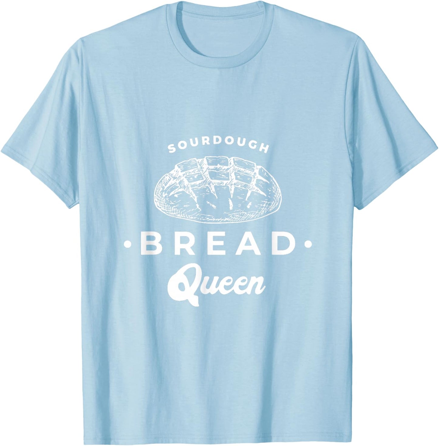 Sourdough Bread Queen Woman Graphic Top Baker Novelty Idea T-Shirt - T-Shirt | Light Blue