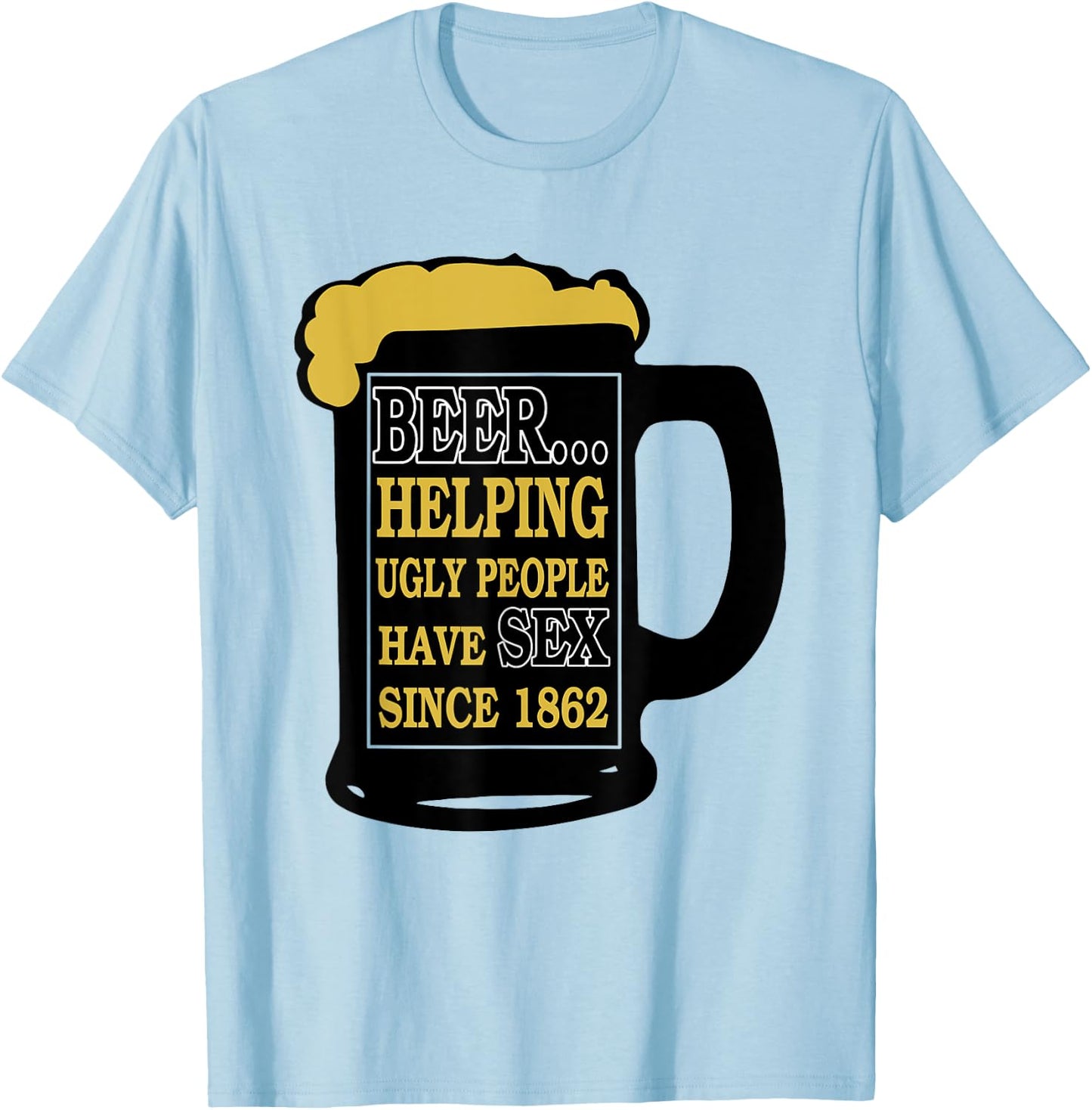 Funny Beer Helping Ugly People Have Sex Since 1862 T-Shirt - T-Shirt | Light Blue
