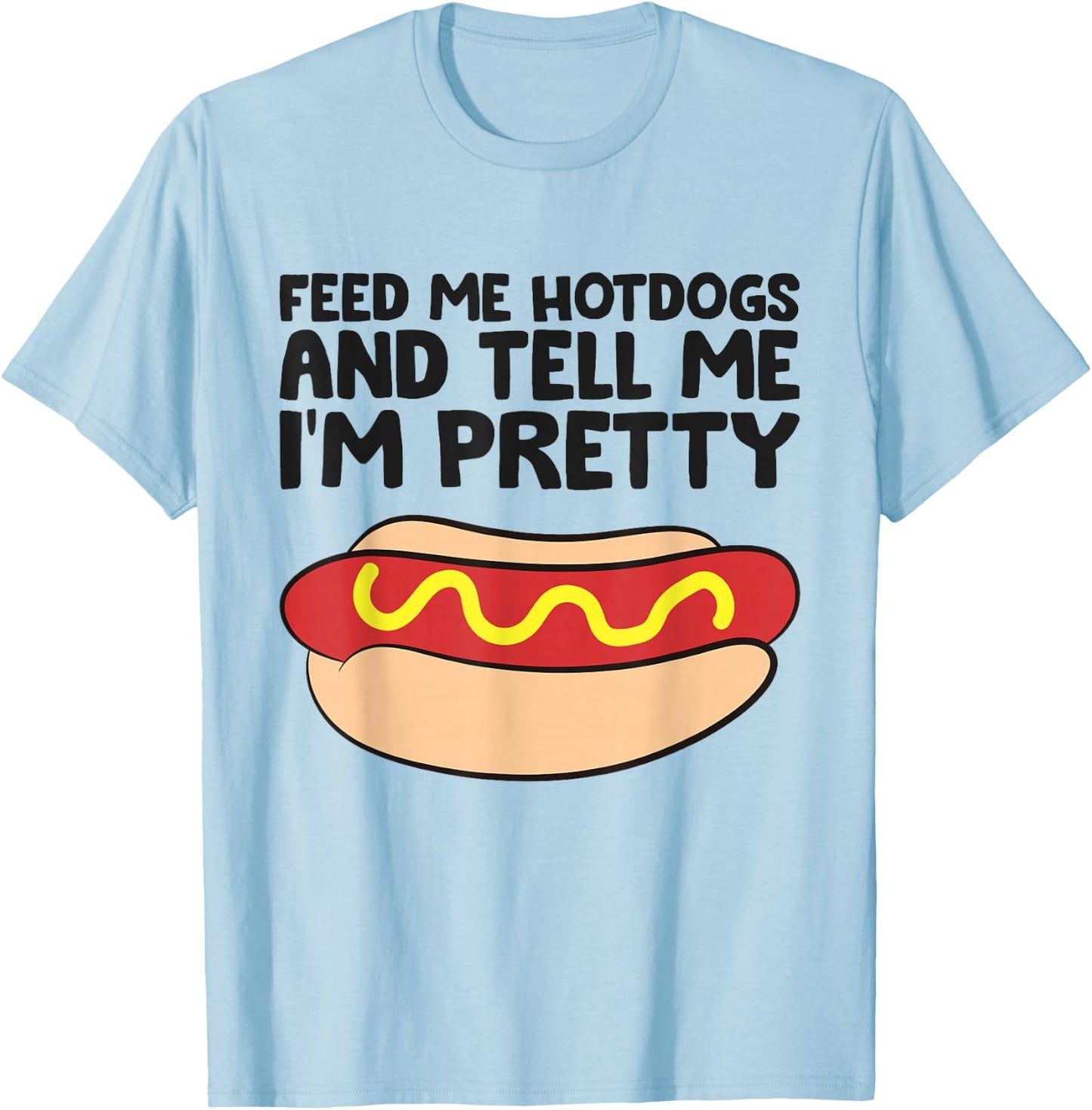 Feed Me Hotdogs and Tell Me I'm Pretty Hot Dog T-Shirt - T-Shirt | Light Blue