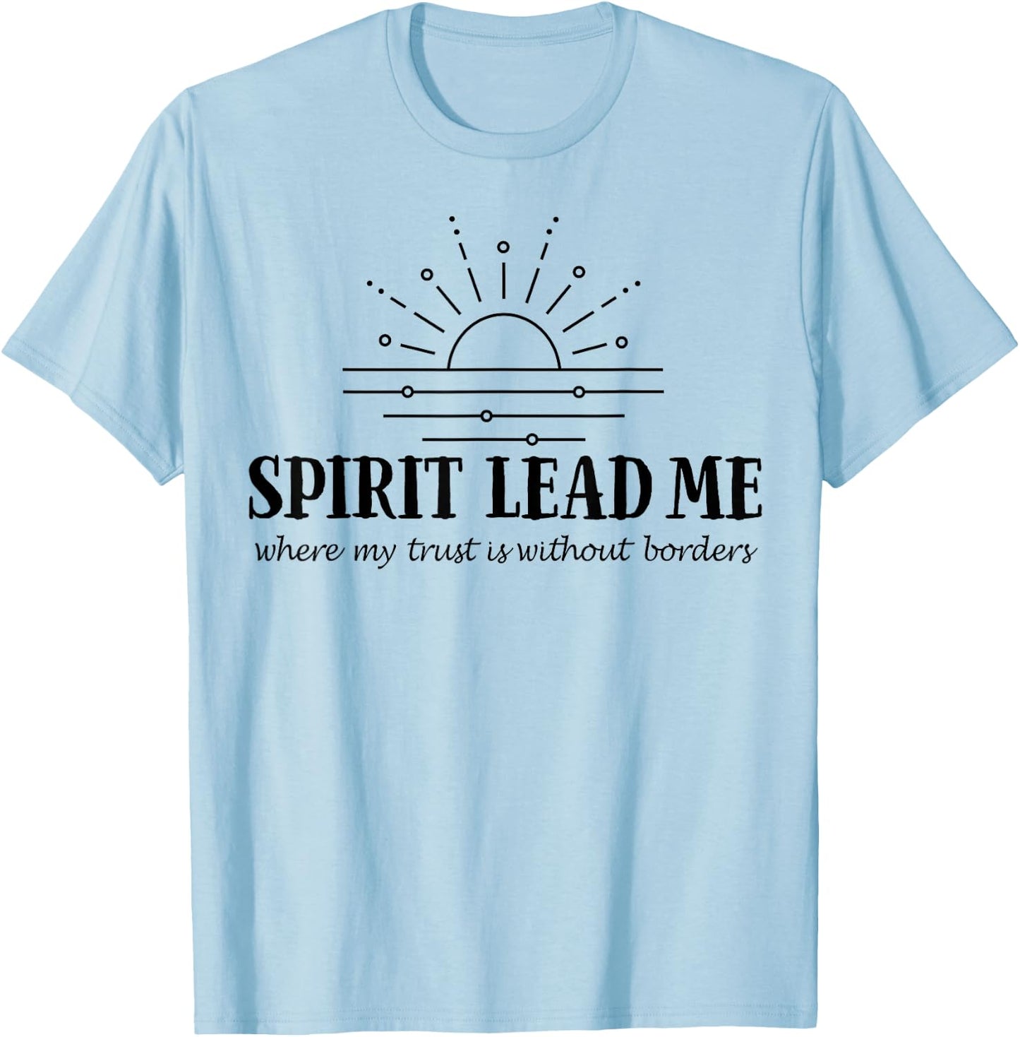 Spirit Lead Me Where My Trust Is Without Border T-Shirt - T-Shirt | Light Blue