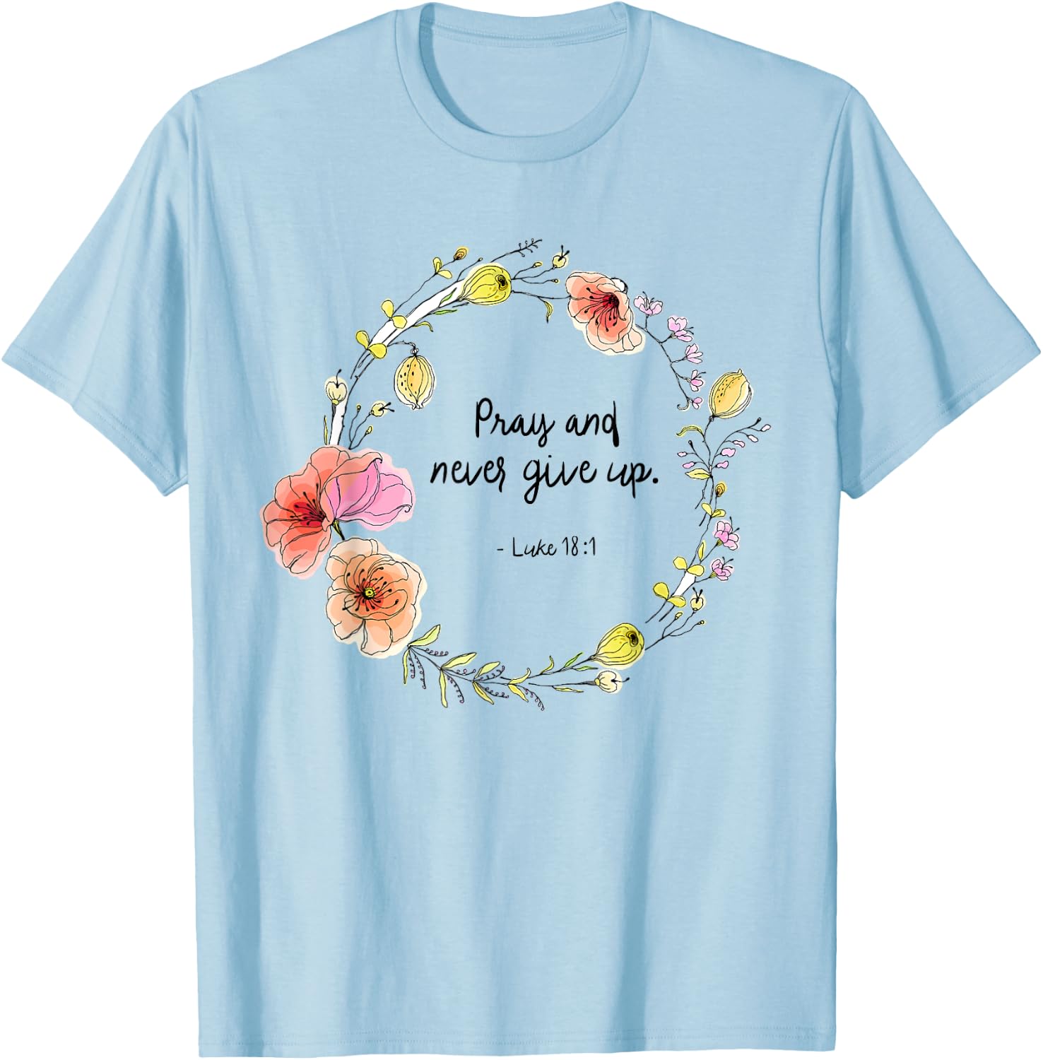Luke 18:1 Pray and Never Give Up Quotes T-Shirt - T-Shirt | Light Blue