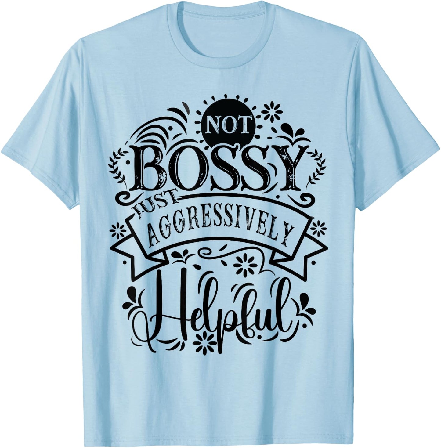 Not bossy just aggressively helpful Sarcastic T-Shirt - T-Shirt | Light Blue
