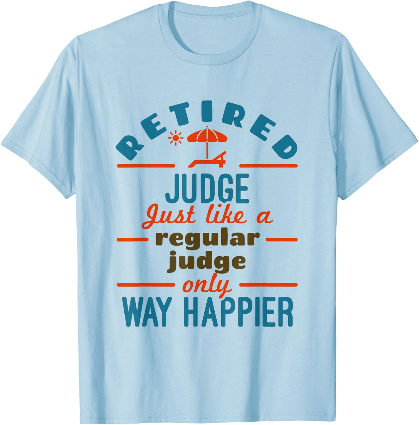 Retired Judge Court Justice Retirement Happier T-Shirt - T-Shirt | Light Blue