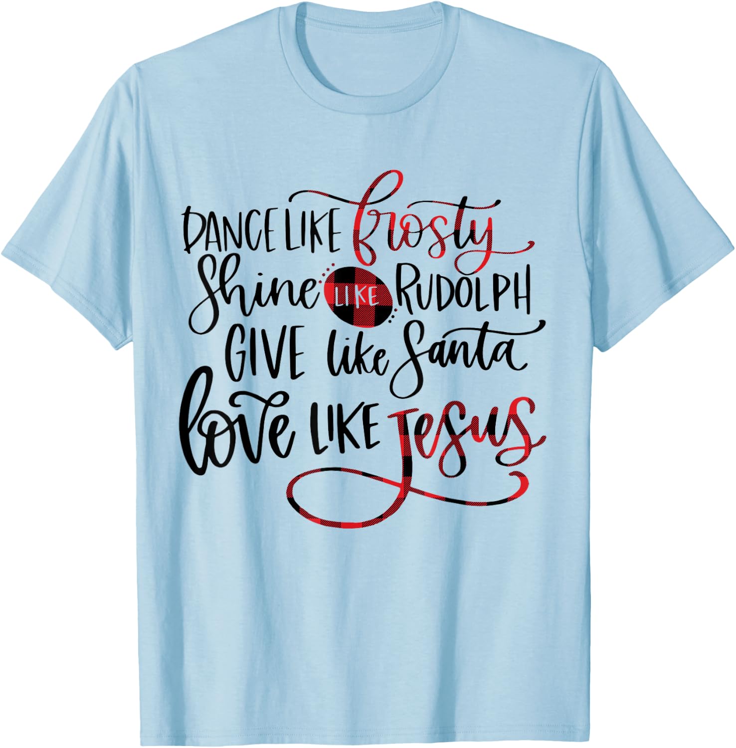 Dance Like Frosty Shine Like Rudolph Love Like Jesus Xmas T-Shirt - T-Shirt | Light Blue