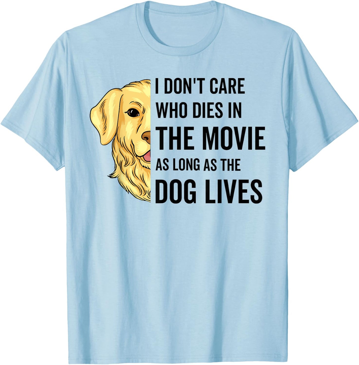 I Don't Care Who Dies In The Movie As Long As The Dog Lives Men Women T-Shirt - T-Shirt | Light Blue