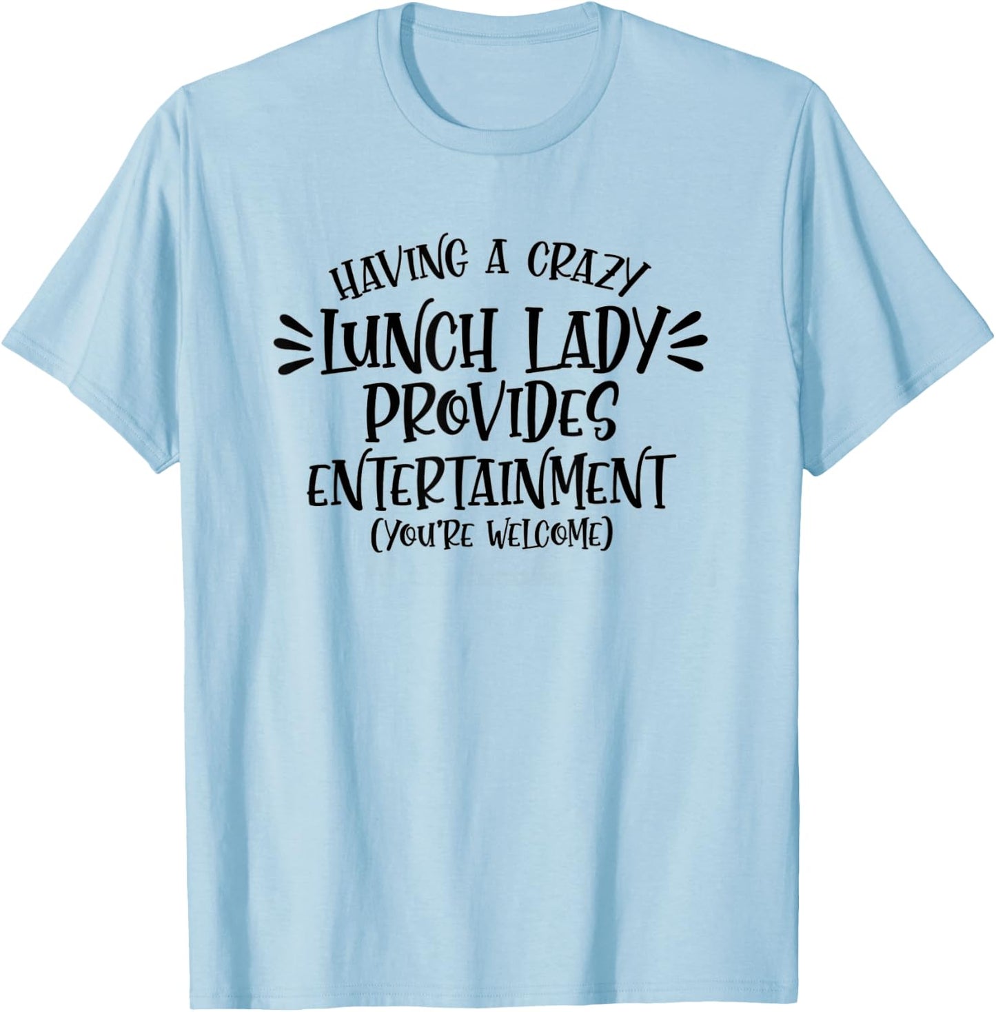Having A Crazy Lunch Lady Provides Entertainment Lunch Lady T-Shirt - T-Shirt | Light Blue