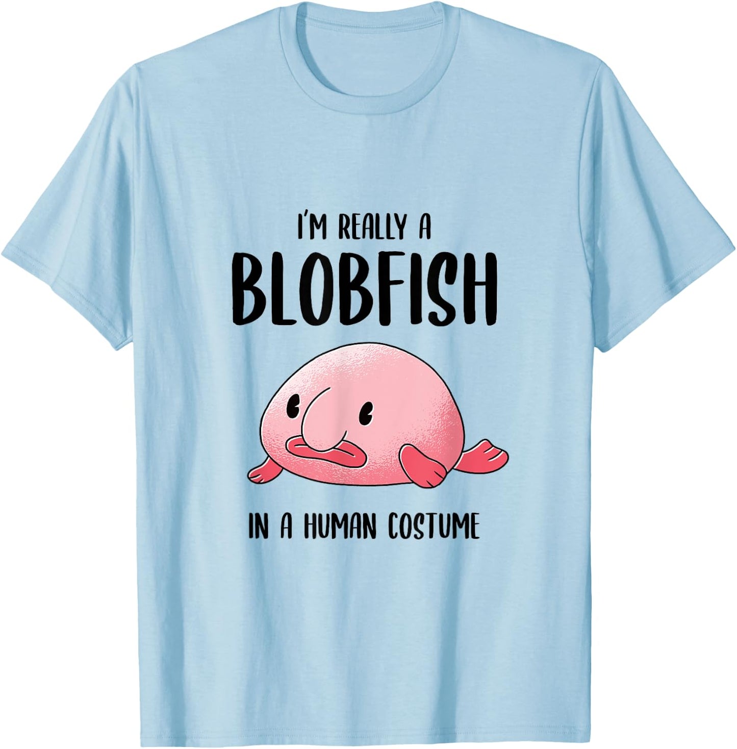 Ugly Fish Lover I'm Really a Blobfish In a Human Costume T-Shirt - T-Shirt | Light Blue