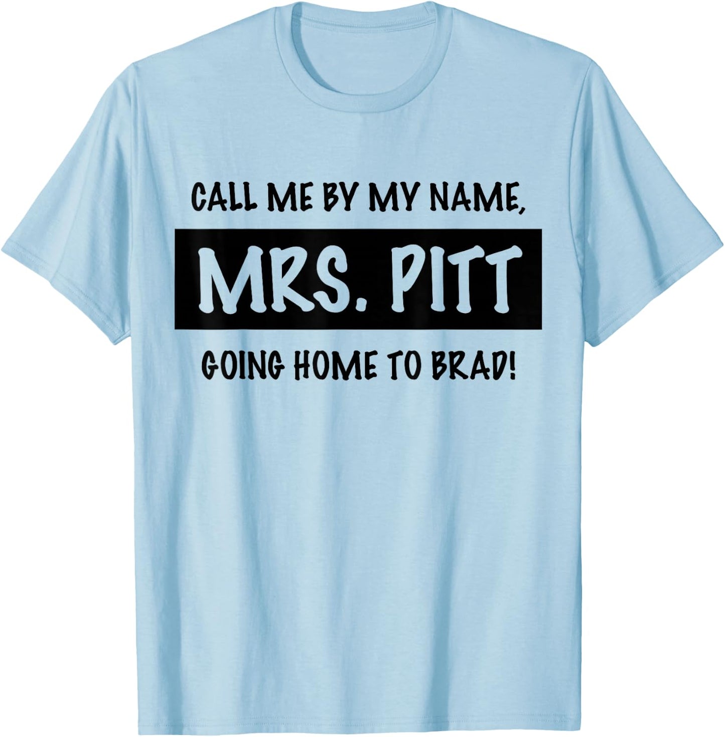 Trendy Call Me By My Name, Mrs. Pitt Going Home to Brad! T-Shirt - T-Shirt | Light Blue