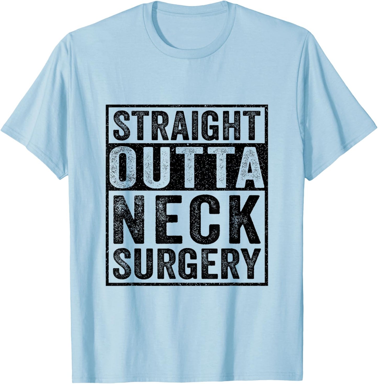 Straight Outta Neck Surgery - Broken Neck Surgery Recovery T-Shirt - T-Shirt | Light Blue