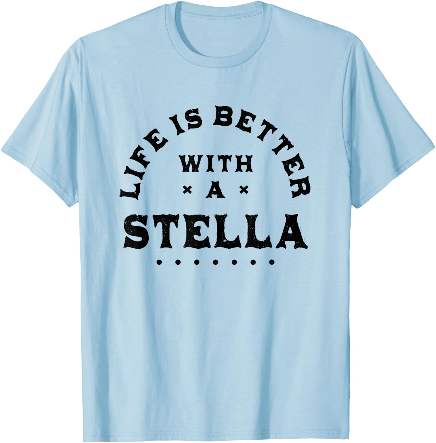 Life Is Better with a Stella Name Funny Sarcastic T-Shirt - T-Shirt | Light Blue