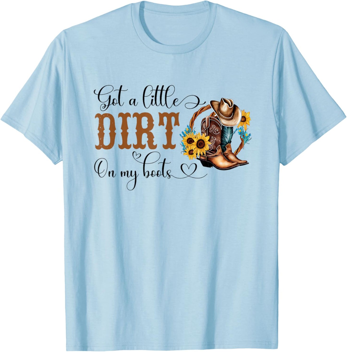 Got A Little Dirt On My Boots Country Cowgirl Hat Boots T-Shirt - T-Shirt | Light Blue