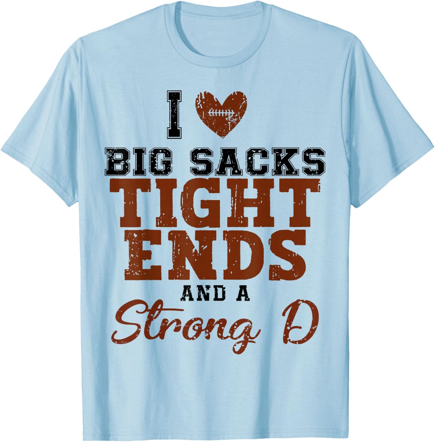 I Love Big Sacks Tight Ends And A Strong D T-Shirt - T-Shirt | Light Blue