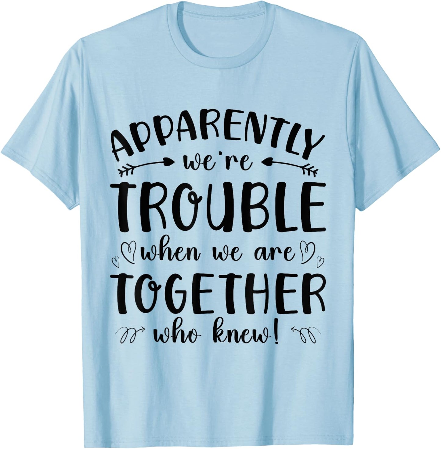 Funny Apparently Were Trouble When We re Together Who Knew T-Shirt - T-Shirt | Light Blue