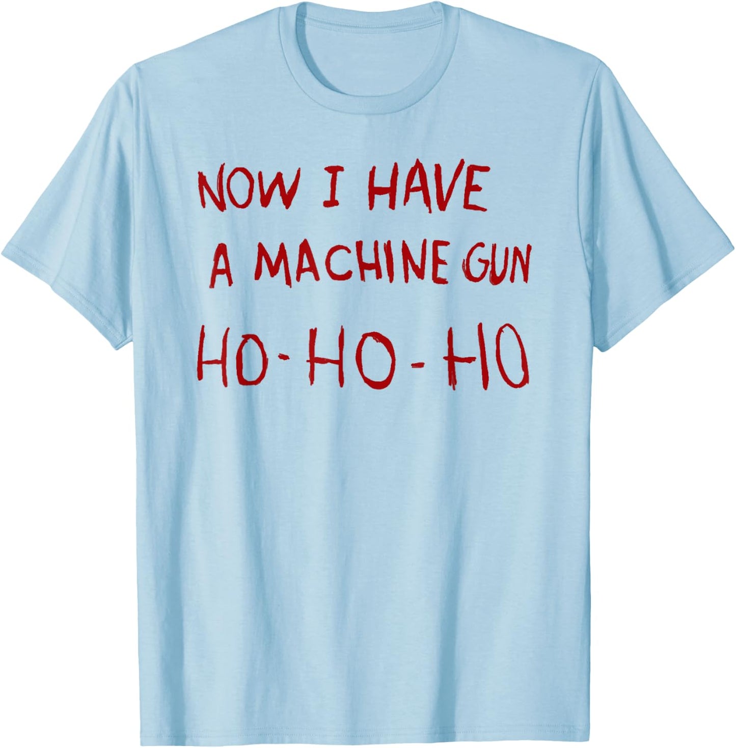Now I have a machine gun ho T-Shirt - T-Shirt | Light Blue