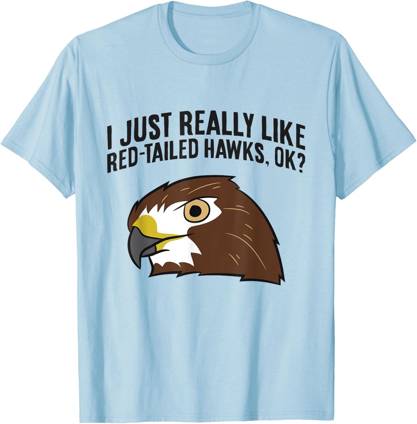 I Just Really Like Red Tailed Hawks Ok T-Shirt - T-Shirt | Light Blue