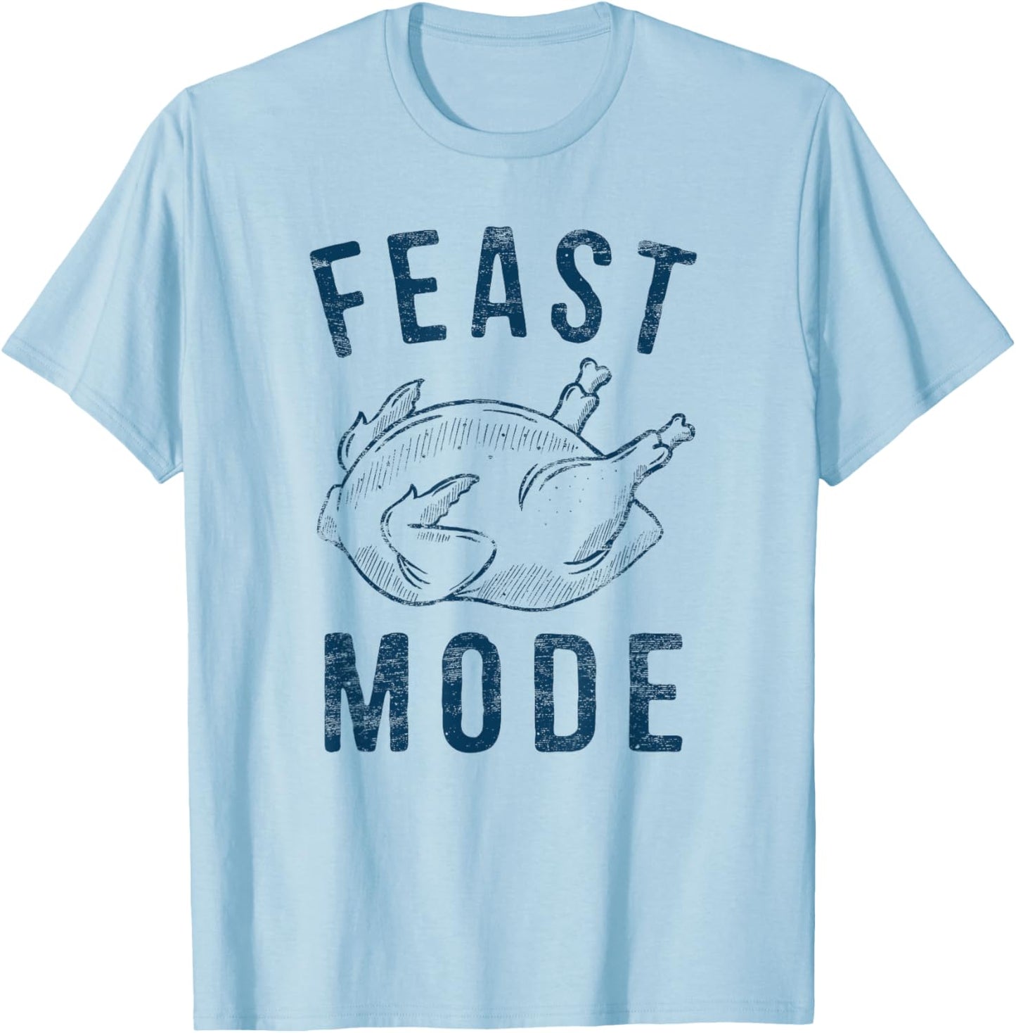 Feast Mode Happy Thanksgiving Hiliarious Leg Turkey Day T-Shirt - T-Shirt | Light Blue