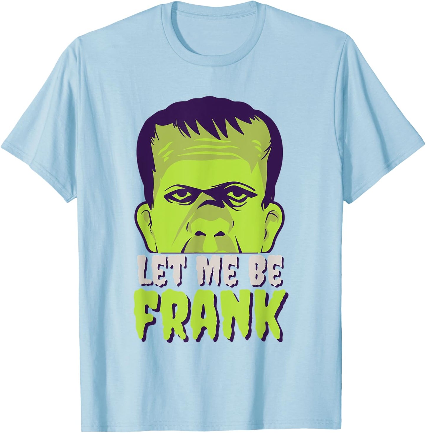 Let Me Be Frank, Frankenstein, Halloween T-Shirt - T-Shirt | Light Blue