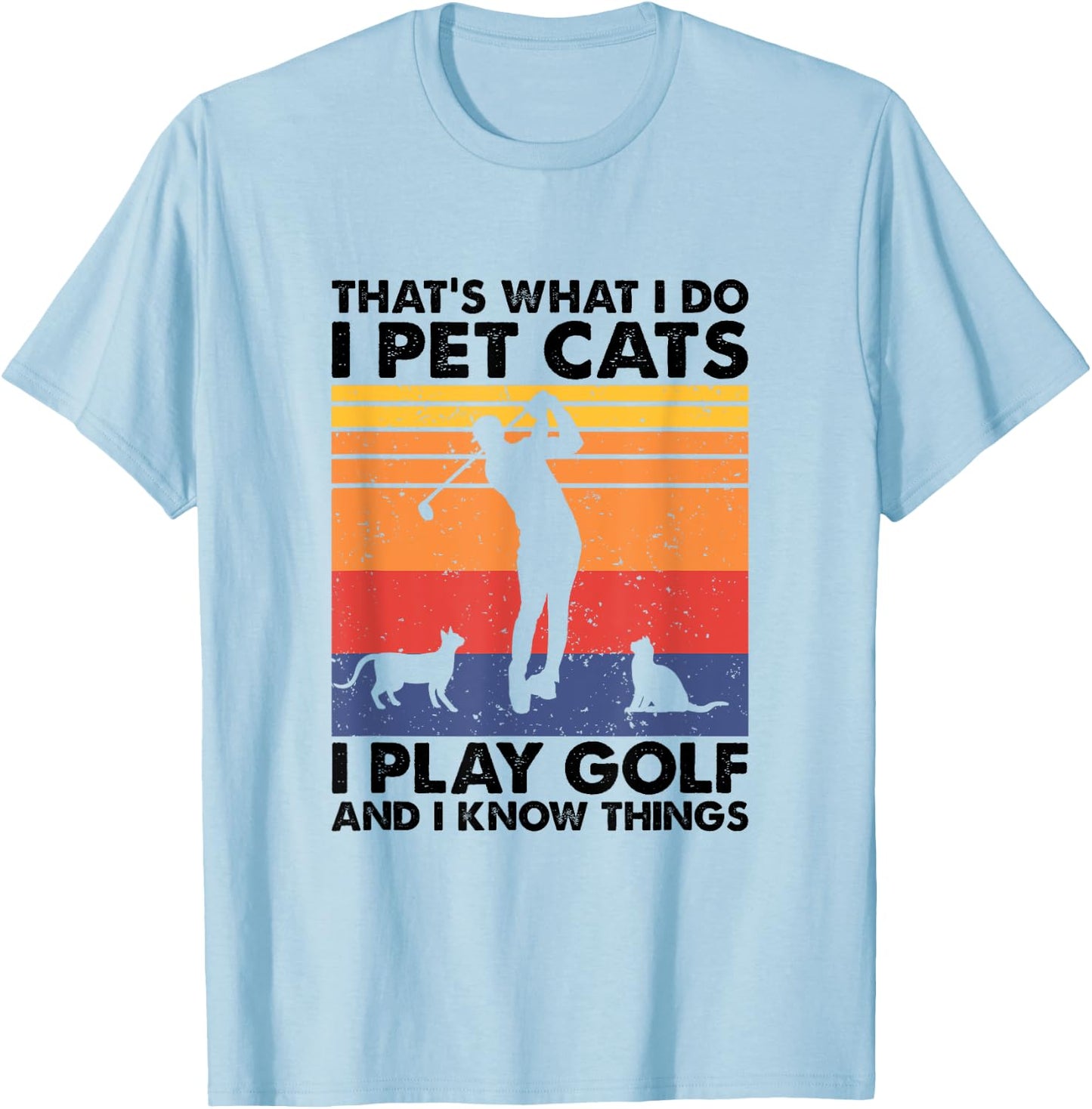 I Pet Cats I Play Golf & I Know Things, Funny Golf Player T-Shirt - T-Shirt | Light Blue