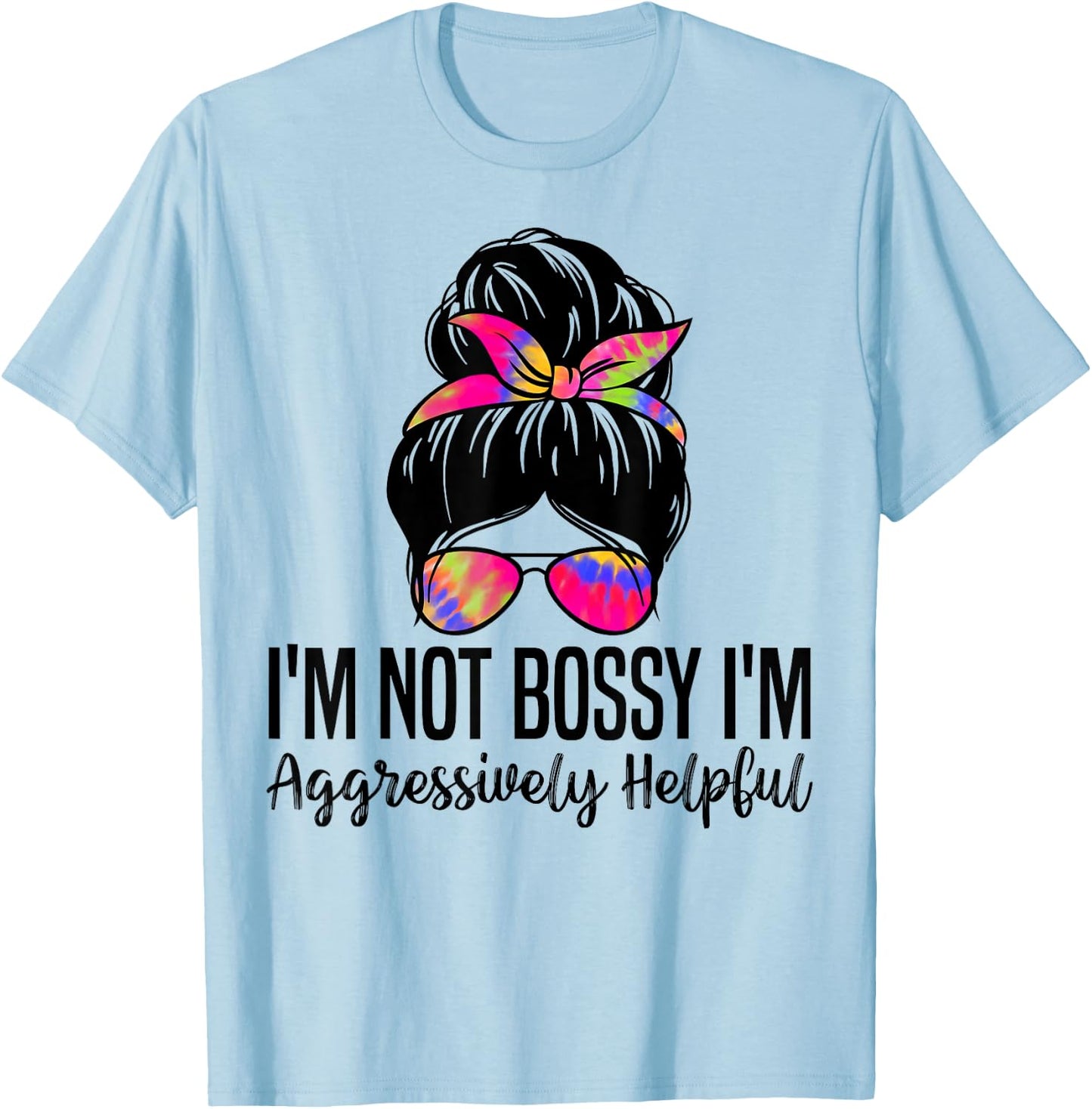 I'm Not Bossy I'm Aggressively Helpful Funny women messy bun T-Shirt - T-Shirt | Light Blue