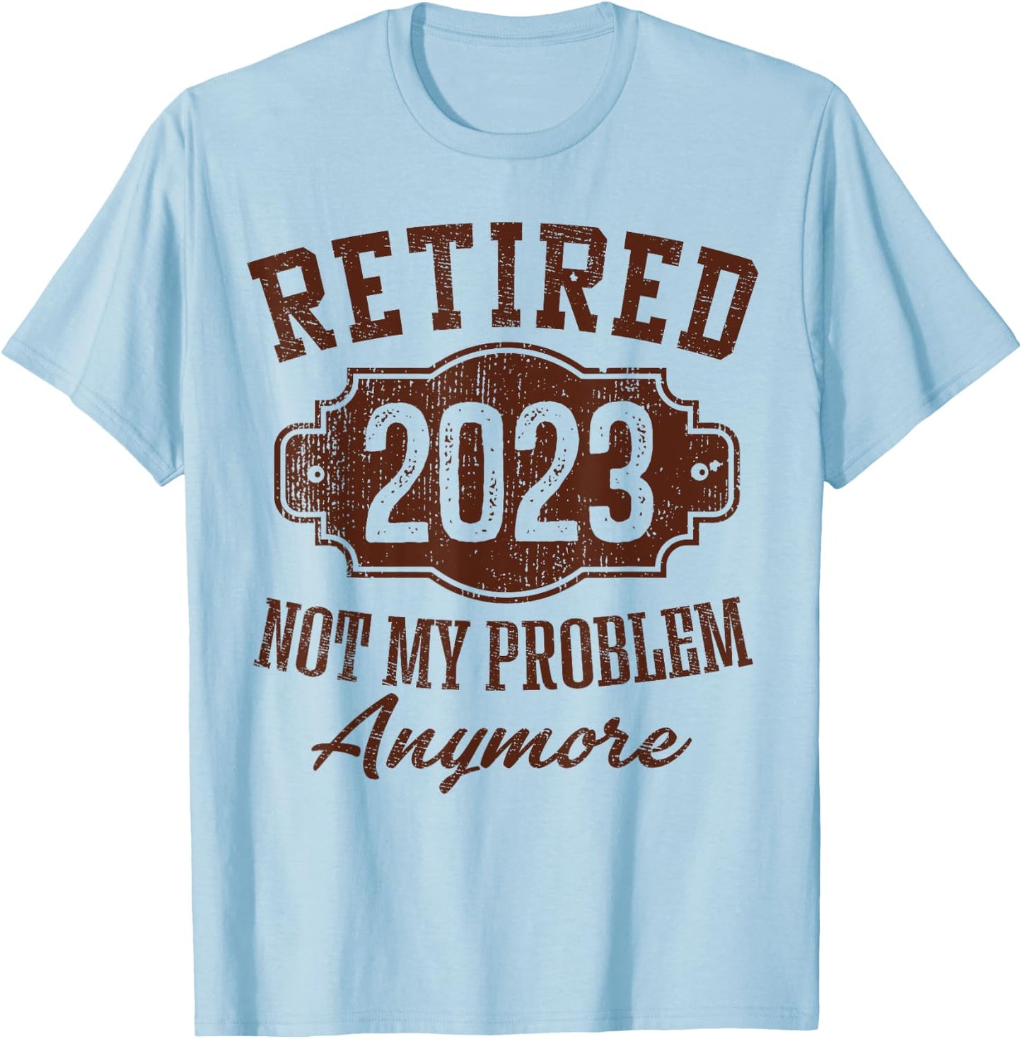 Retired 2023 Not My Problem Anymore Retirement Gifts Male T-Shirt - T-Shirt | Light Blue