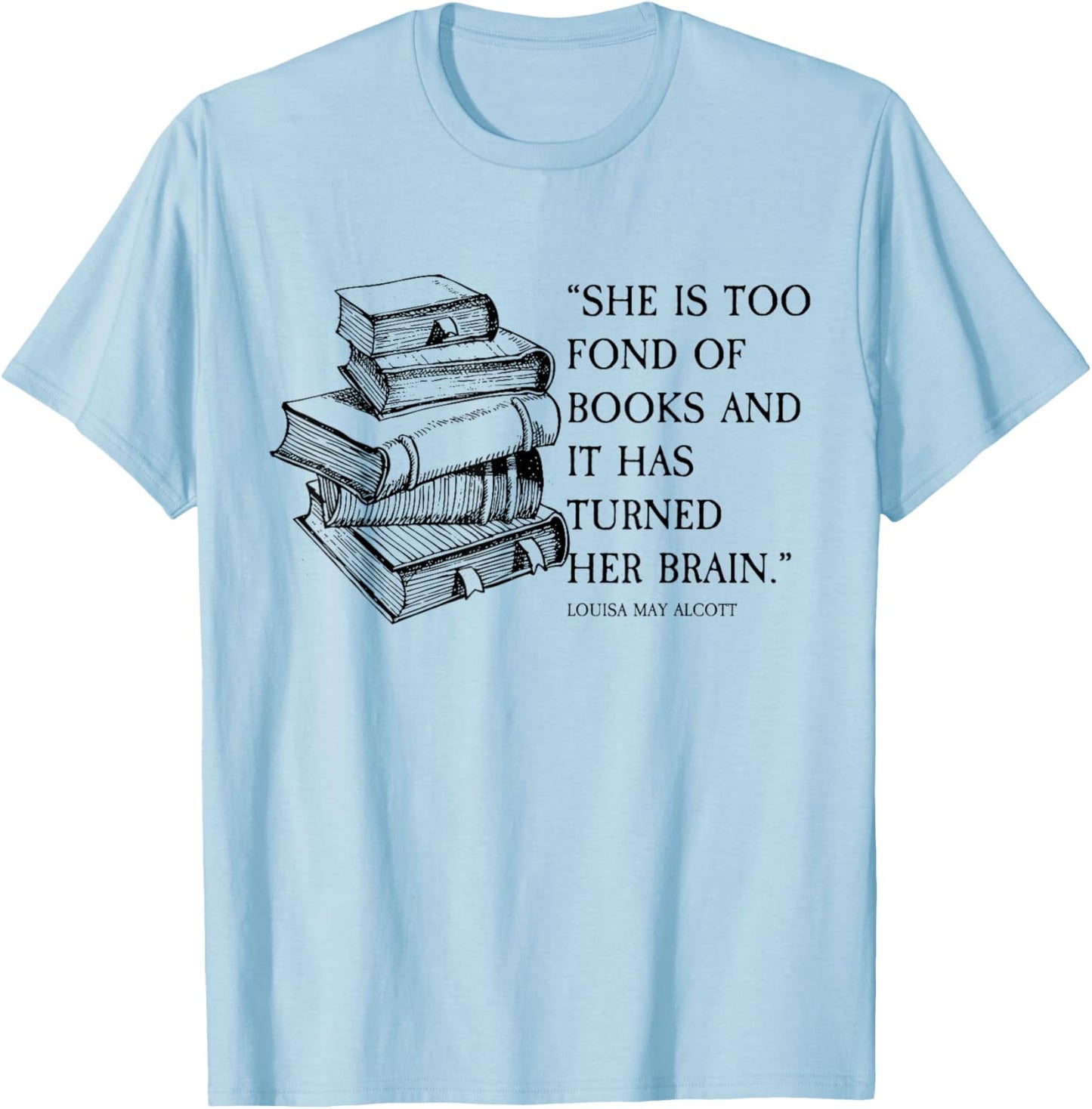 Louisa May Alcott Little Women Quote Too Fond of Books T-Shirt - T-Shirt | Light Blue
