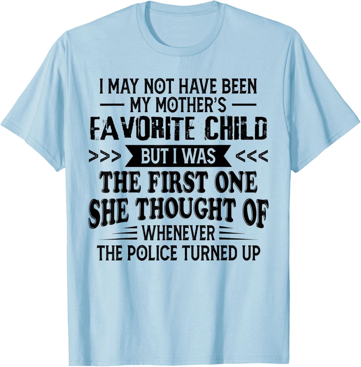 I May Not Have Been My Mother’s Favorite Child But I Was The T-Shirt - T-Shirt | Light Blue