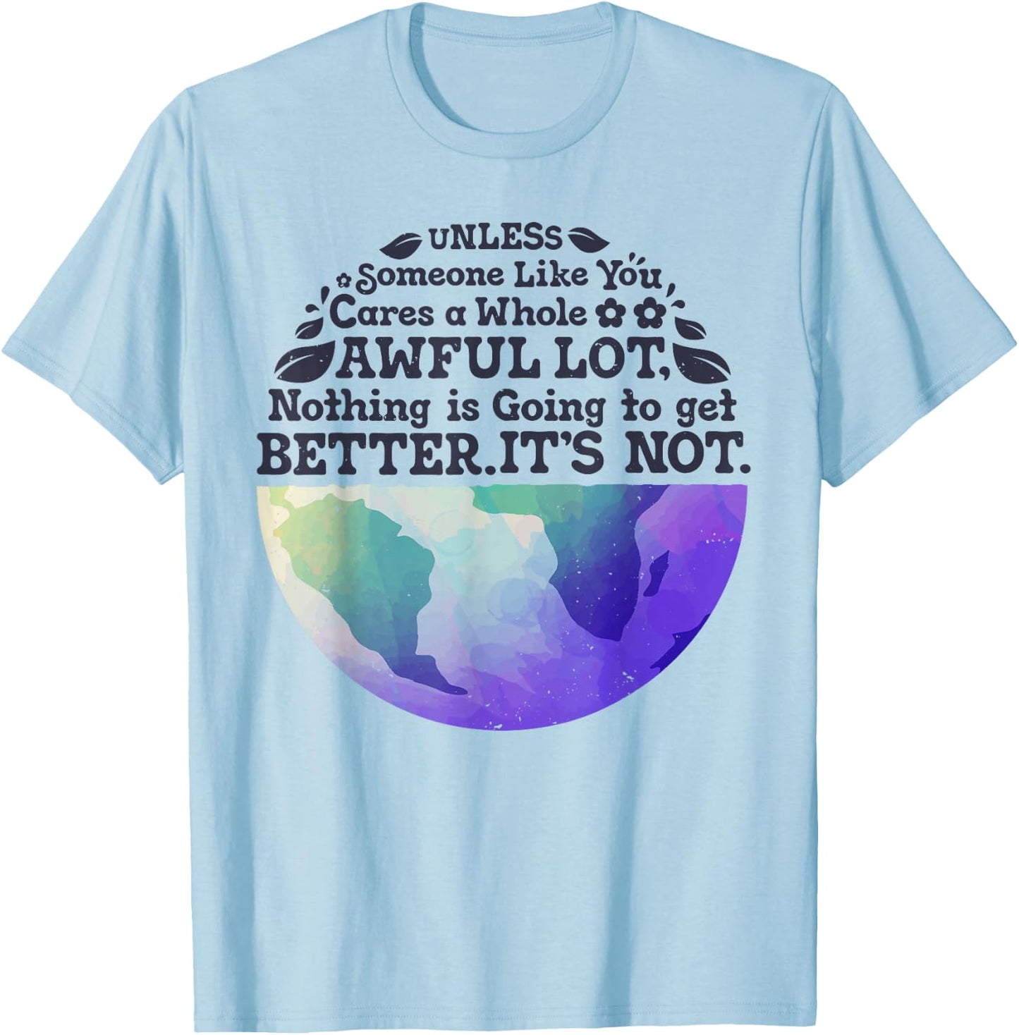 Earth Day Unless Someone Like You Cares A Whole Awful Lot T-Shirt - T-Shirt | Light Blue
