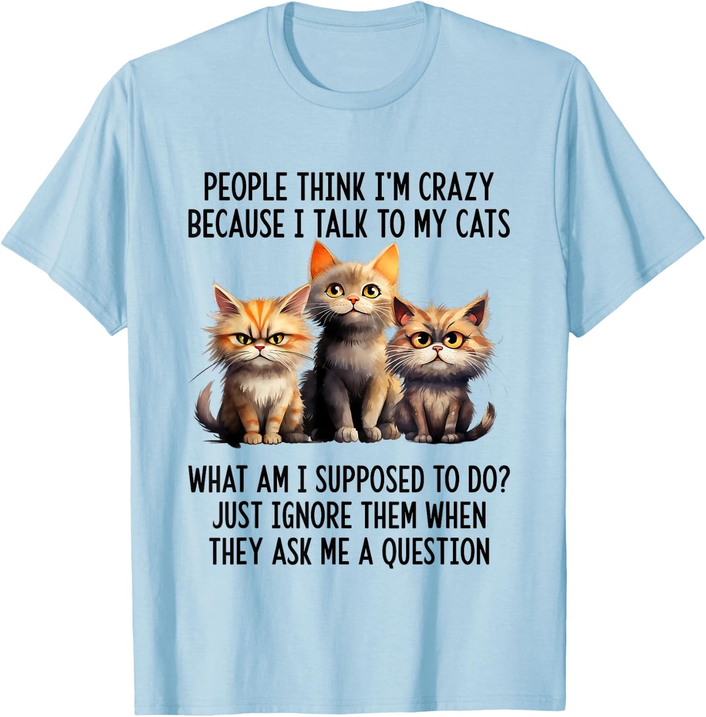 People Think I'm Crazy Because I Talk To My Cats T-Shirt - T-Shirt | Light Blue