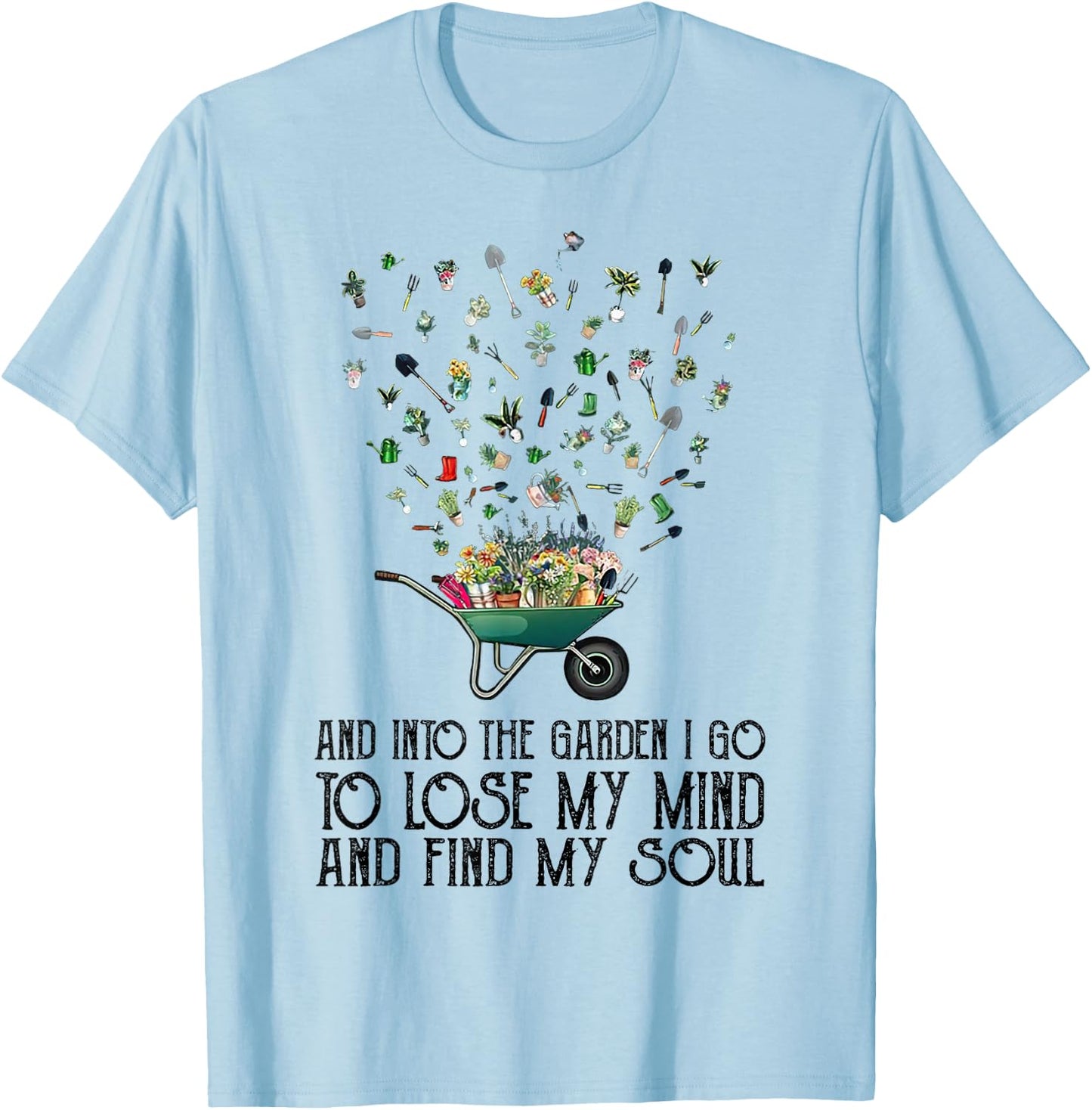 And Into The Garden I Go To Lose My Mind And Find My Soul T-Shirt - T-Shirt | Light Blue