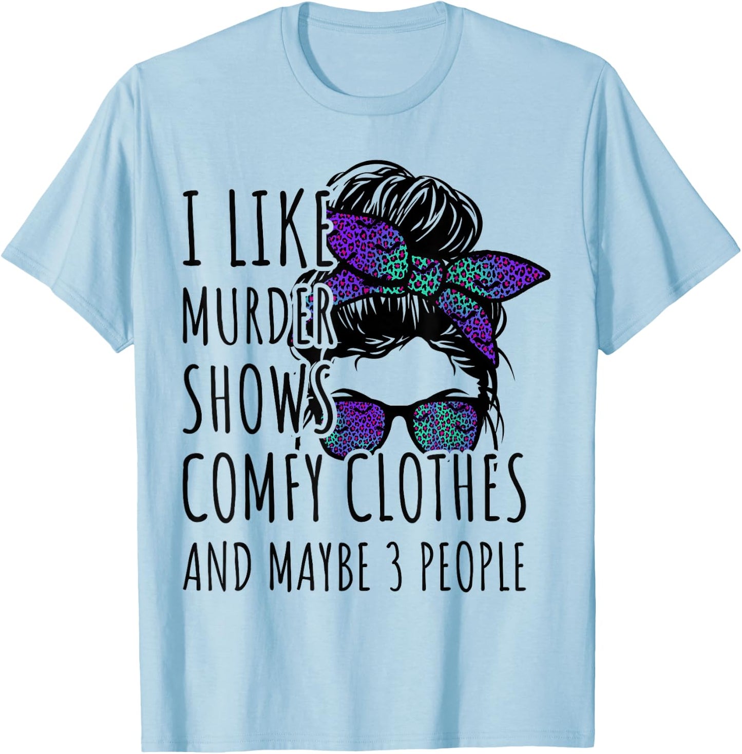 I Like Murder Shows Comfy Clothes and Maybe 3 People T-Shirt - T-Shirt | Light Blue