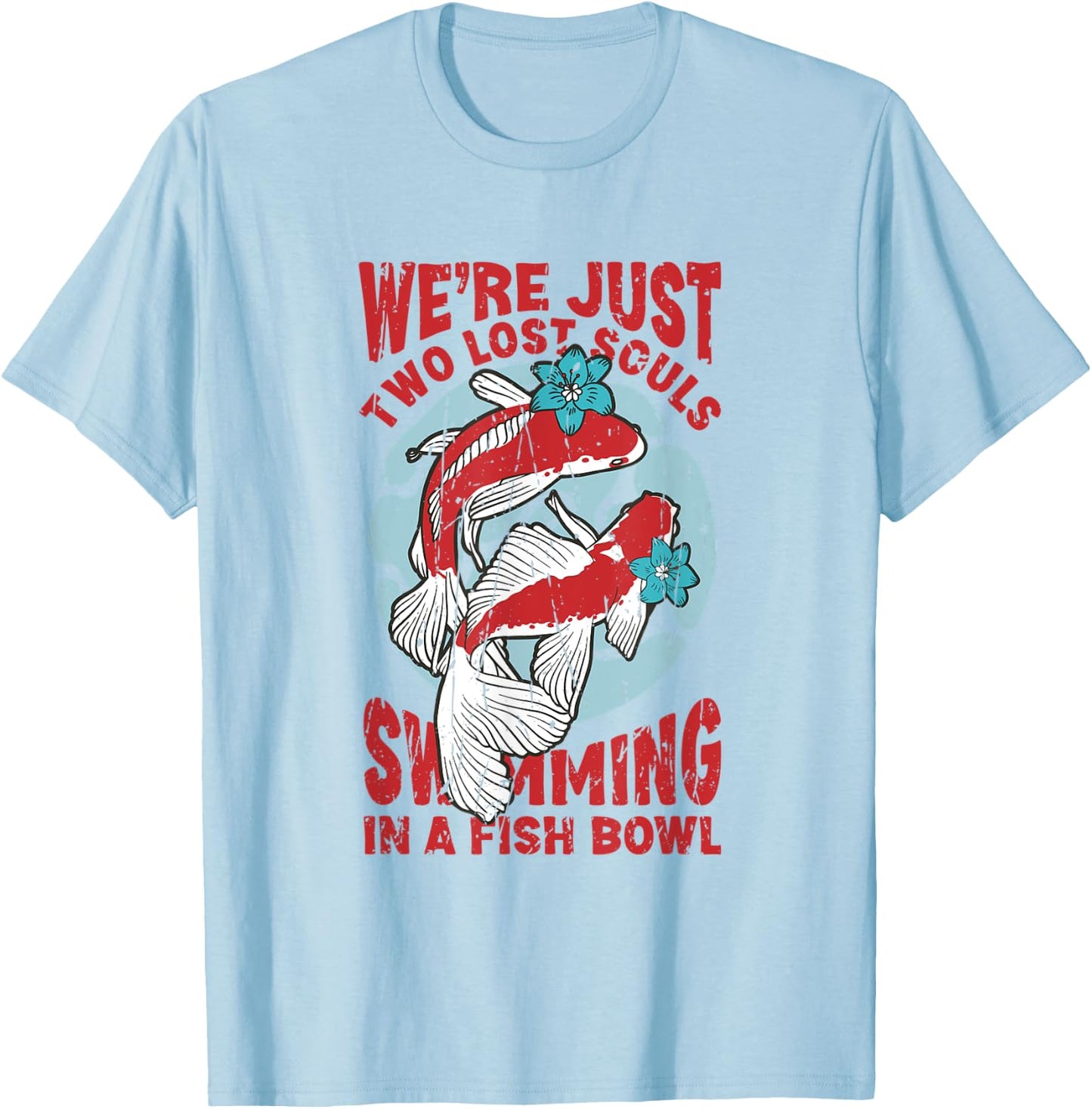 We're just two lose souls swimming in a fish bowl T-Shirt - T-Shirt | Light Blue