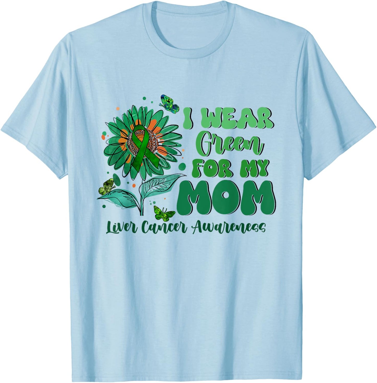 I Wear Green For My Mom Liver Cancer Awareness T-Shirt - T-Shirt | Light Blue