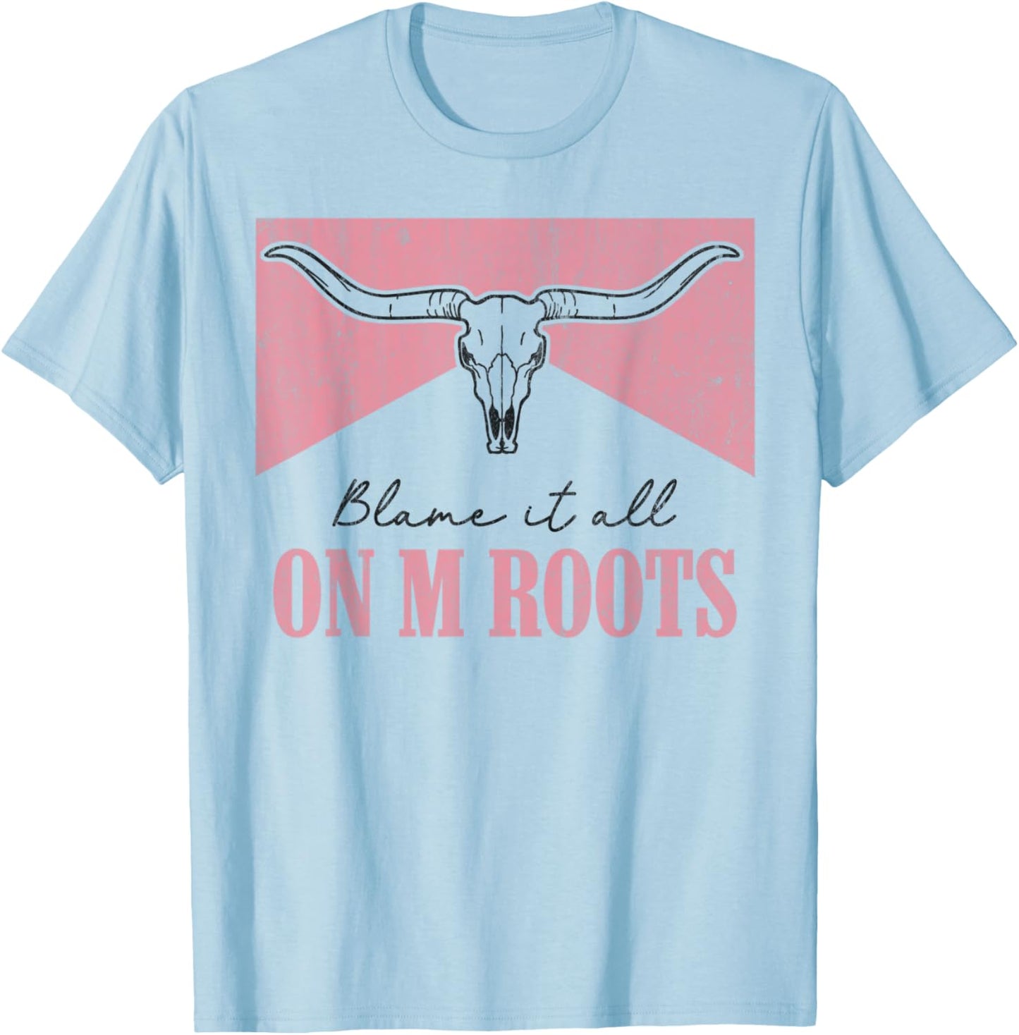Blame It All On My Roots Western Southern Country Cowgirls T-Shirt - T-Shirt | Light Blue