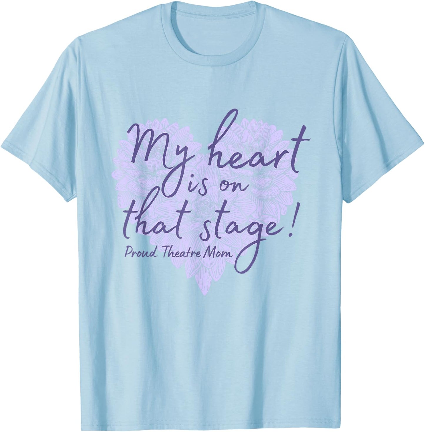 Proud Theatre Mom My Heart is on that Stage Floral T-Shirt - T-Shirt | Light Blue